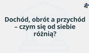 Dochód, obrót a przychód – czym się od siebie różnią? Wyjaśnienie kluczowych pojęć finansowych.
