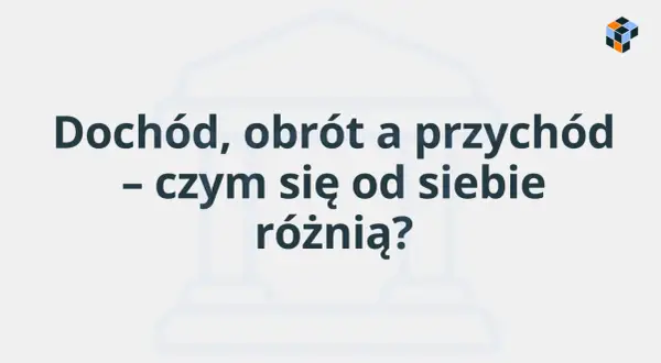Dochód, obrót a przychód – czym się od siebie różnią? Wyjaśnienie kluczowych pojęć finansowych.
