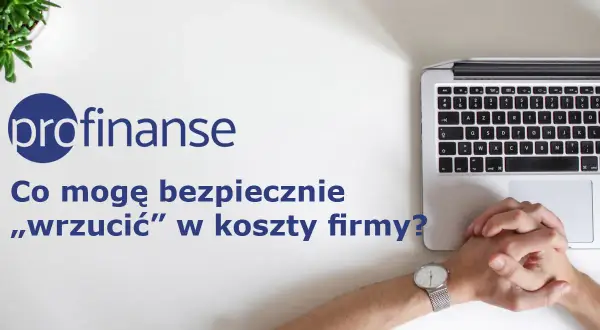 Logo "profinanse" i pytanie: "Co mogę bezpiecznie „wrzucić” w koszty firmy?". Dłonie splecione na laptopie.