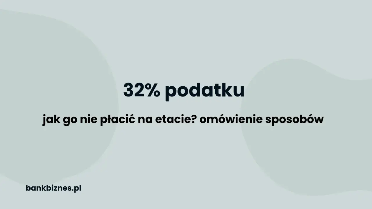 32% podatku: jak go nie płacić na etapie? Omówienie sposobów. Próg podatkowy 2024.