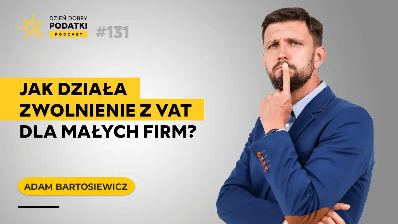 Mężczyzna zastanawia się nad zwolnieniem podmiotowym z VAT dla małych firm. Podcast 