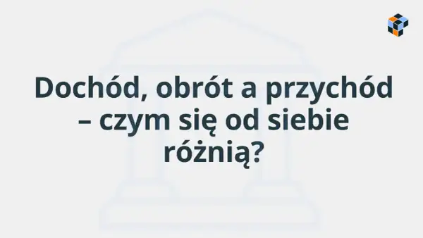 Dochód, obrót a przychód – czym się od siebie różnią? Wyjaśnienie kluczowych pojęć finansowych.