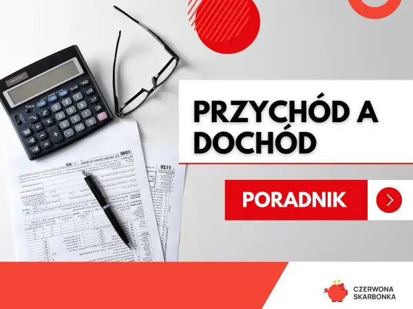 Kalkulator, okulary i dokumenty. Dowiedz się, co to jest dochód i jak go rozliczyć. Poradnik "Przychód a dochód".